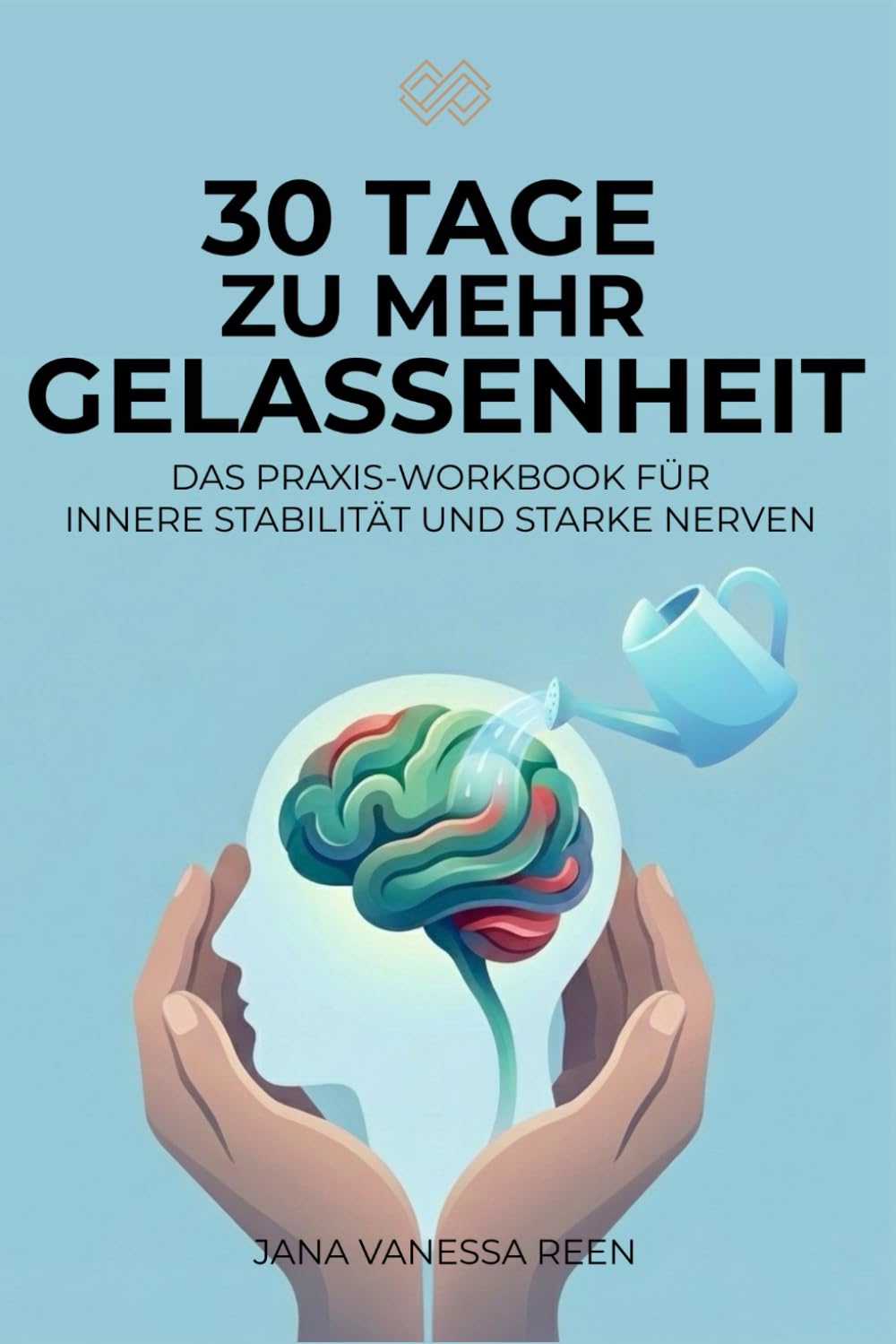 30 Tage zu mehr Gelassenheit - Ein Praxis-Workbook für innere Stabilität und starke Nerven: Ruhiger bleiben, klarer denken und gelassener handeln - Schritt für Schritt im Alltag (30-Tage-Workbooks)