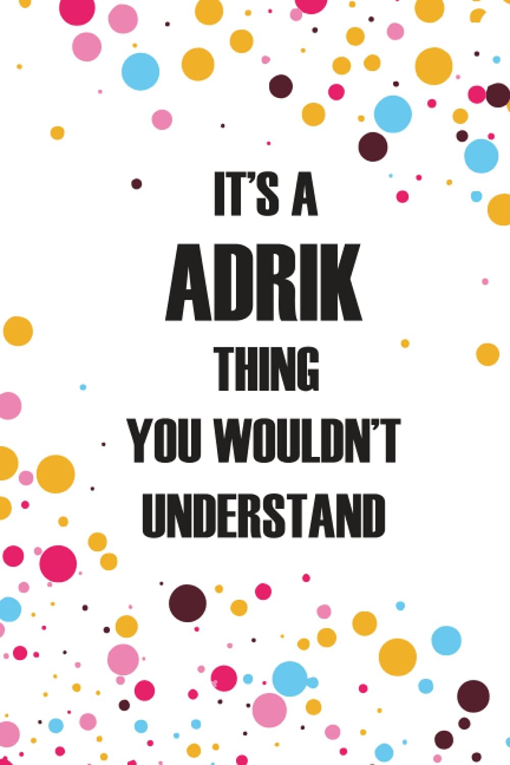 It's a Adrik Thing You Wouldn't Understand: Personalized Name Journal forADRIK , College Ruled Lined Paper,Personalized gifts for men,boys , Gifts for ADRIK Matte cover