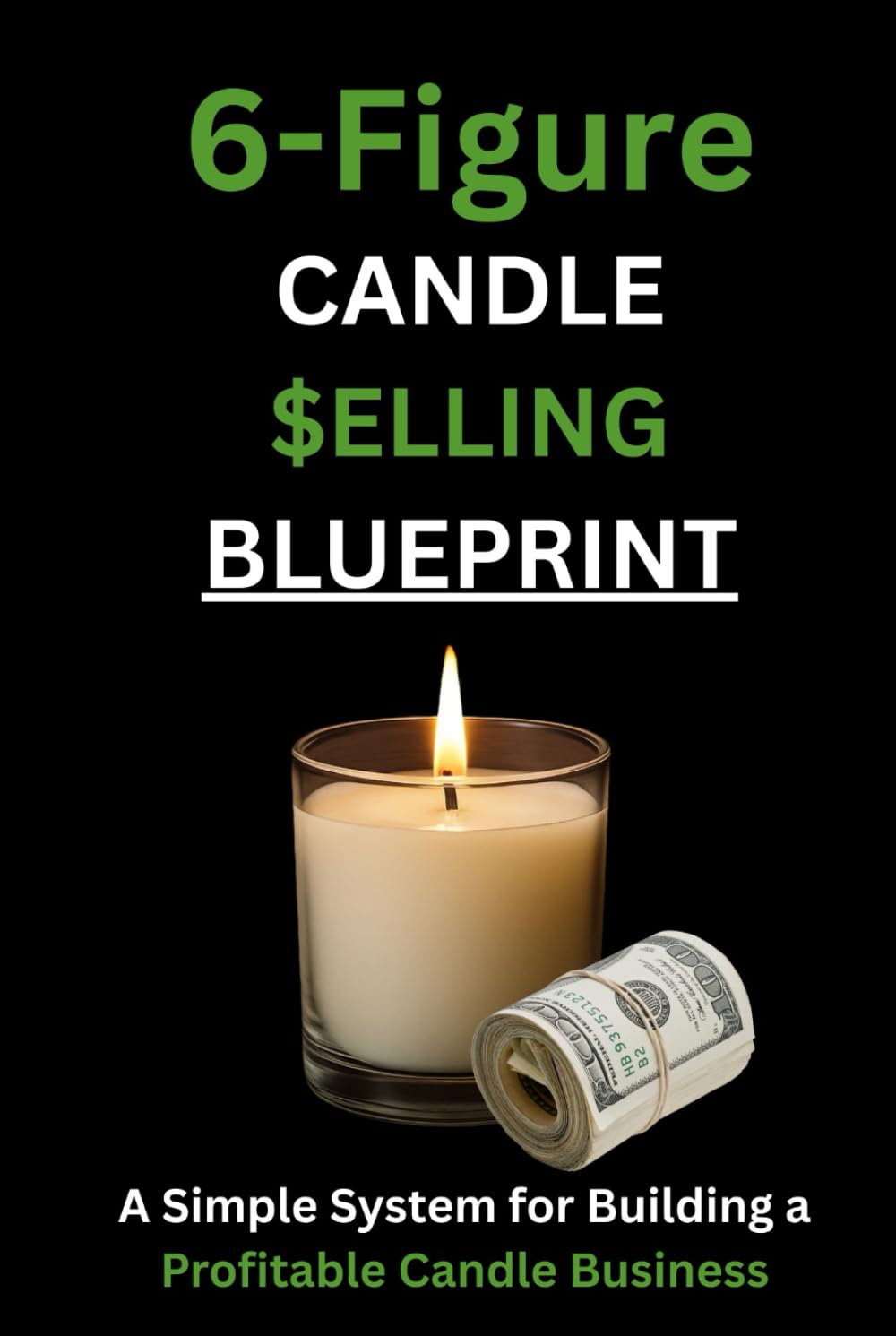 6-Figure Candle Selling Blueprint: A Simple System for Building a Profitable Candle Business