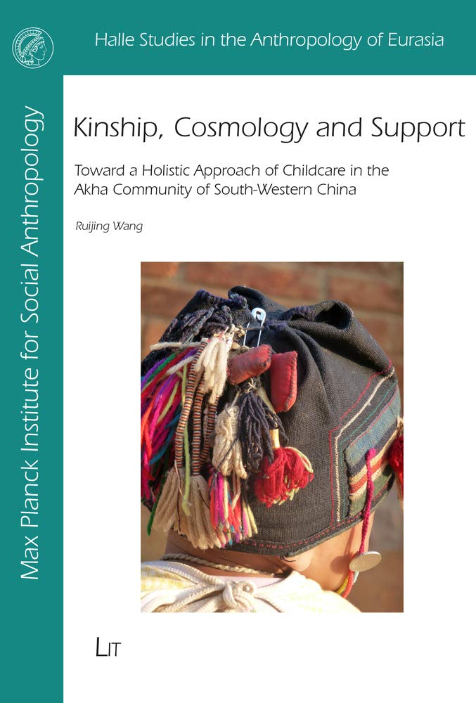 Kinship, Cosmology and Support: Toward a Holistic Approach of Childcare in the Akha Community of South-Western China Volume 38