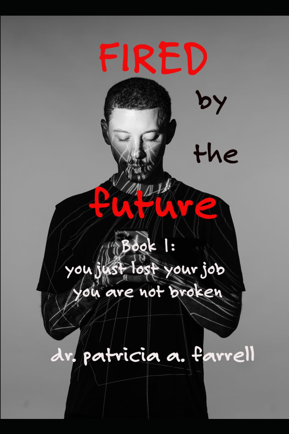 Fired by the Future: You Just Lost Your Job. You Are Not Broken