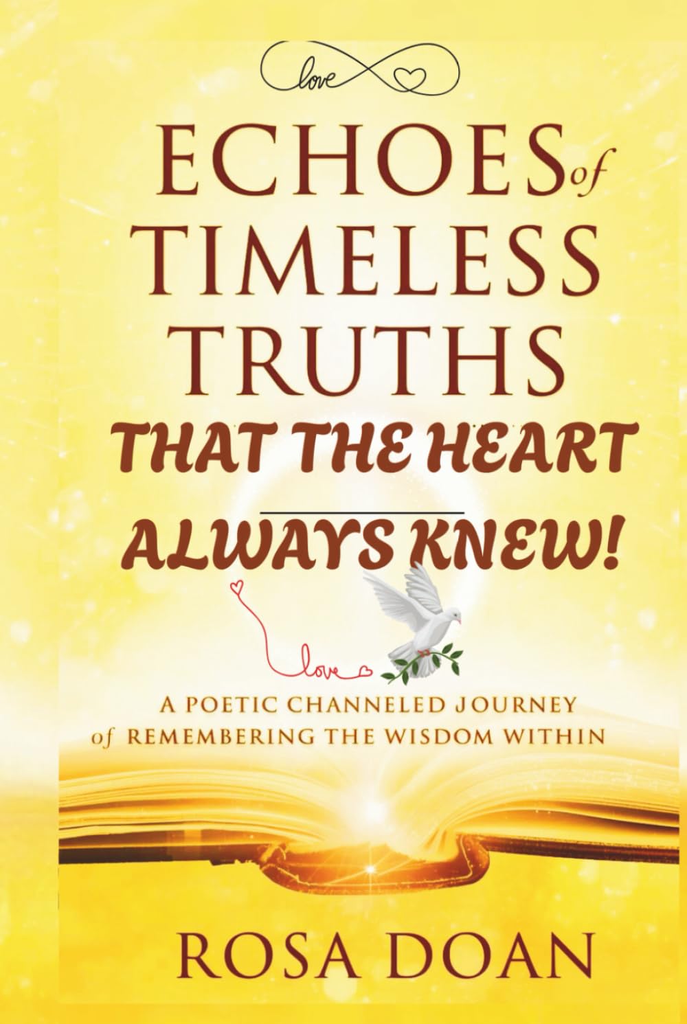 ECHOES OF TIMELESS TRUTHS THAT THE HEART ALWAYS KNEW: A Poetic Channeled Journey of Remembering the Wisdom Within!
