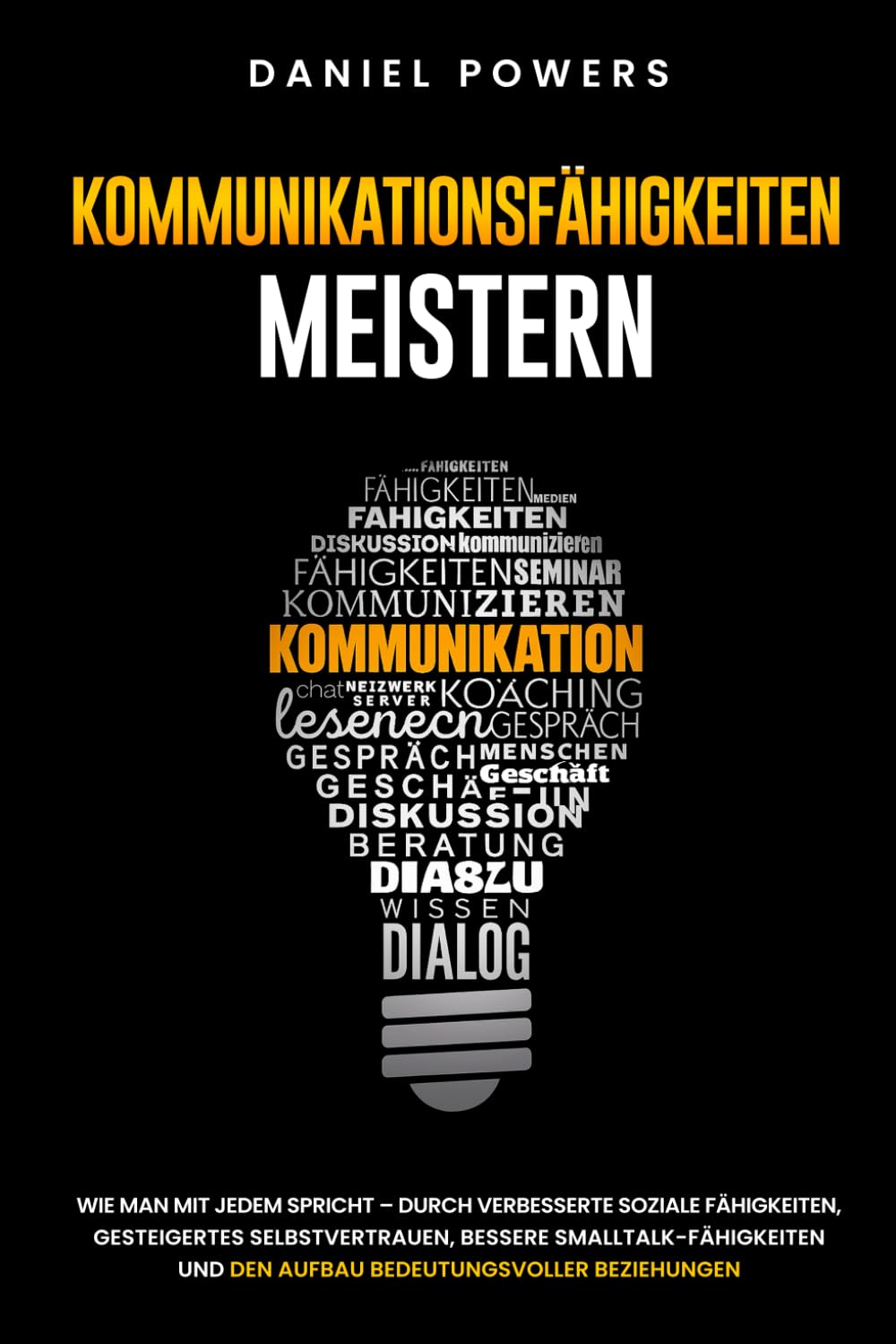 KOMMUNIKATIONSFÄHIGKEITEN MEISTERN: WIE MAN MIT JEDEM SPRICHT – DURCH VERBESSERTE SOZIALE FÄHIGKEITEN, GESTEIGERTES SELBSTVERTRAUEN, UND BESSERE SMALLTALK-FÄHIGKEITEN