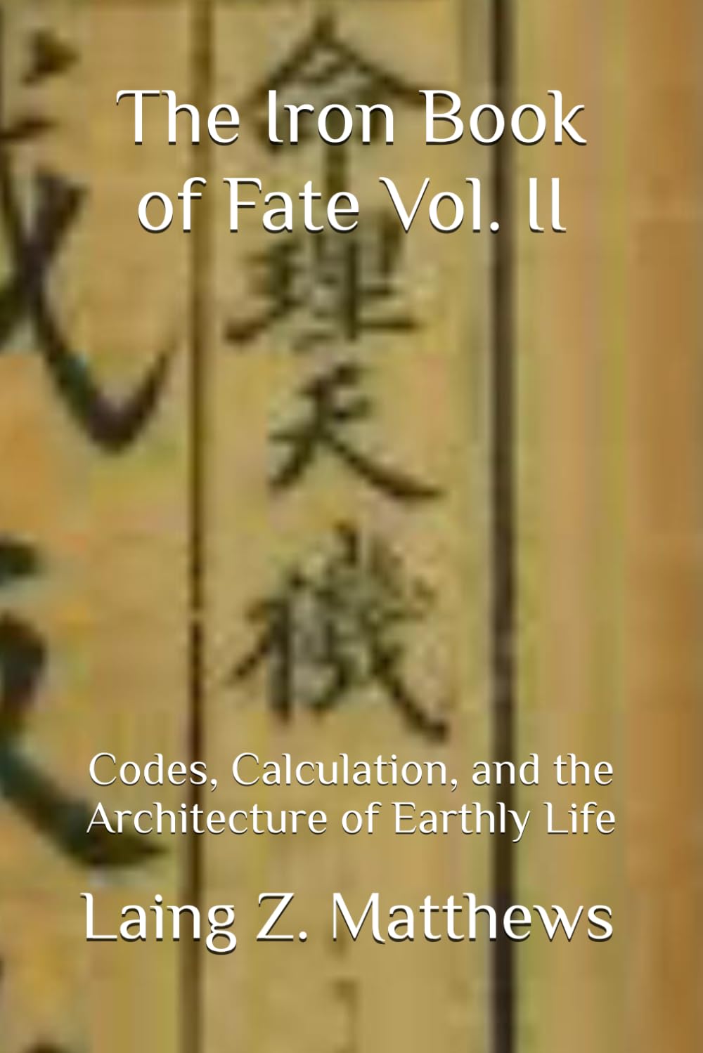 The Iron Book of Fate Vol. II: Codes, Calculation, and the Architecture of Earthly Life