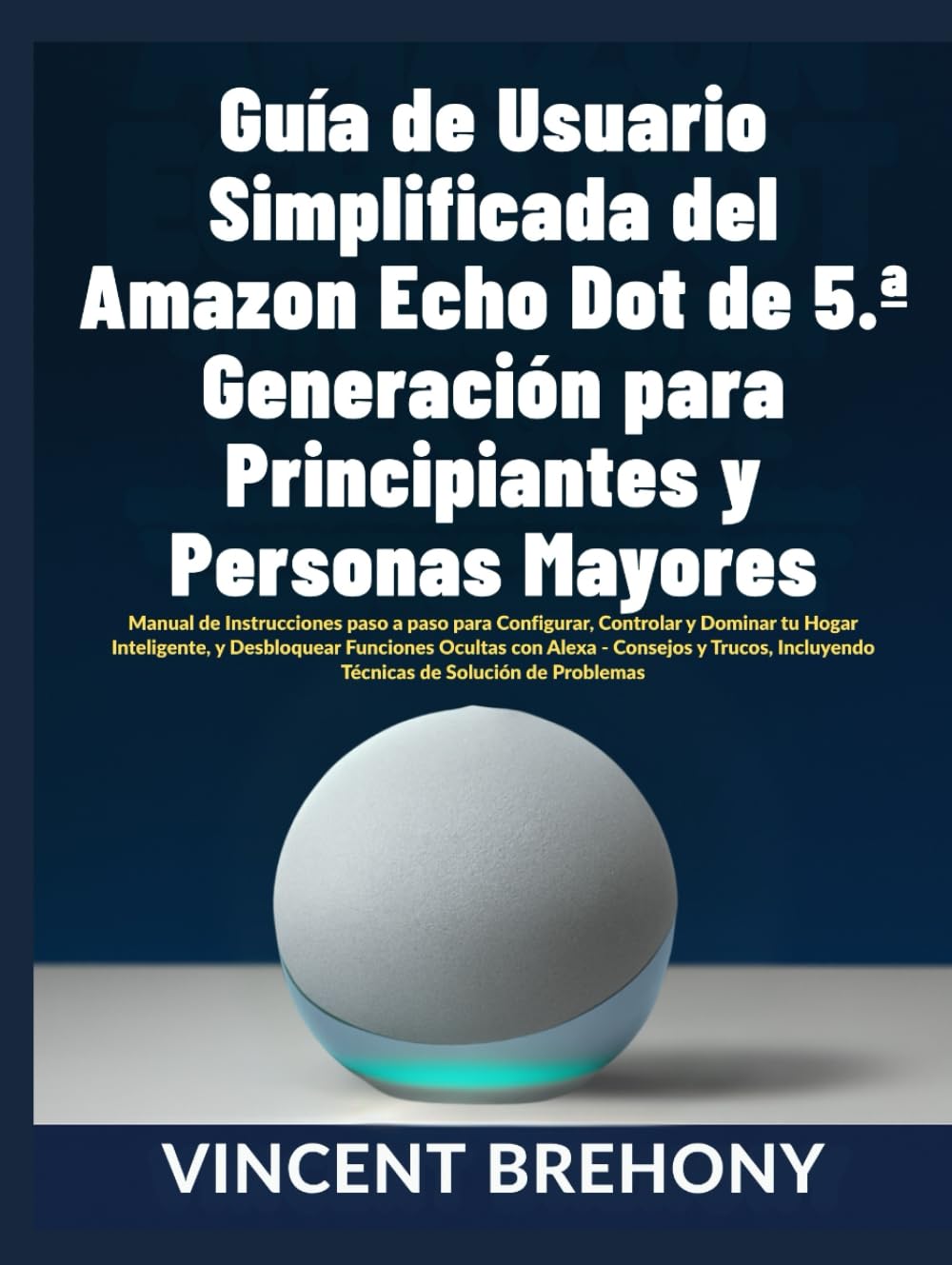 Guía de Usuario Simplificada del Amazon Echo Dot de 5.ª Generación para Principiantes y Personas Mayores