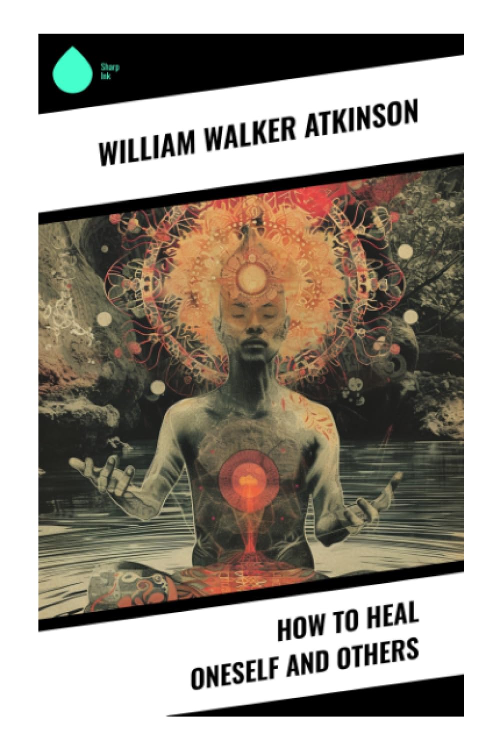 How to Heal Oneself and Others: New Thought Mind Cure, Autosuggestion, and Metaphysical Self-Treatment for Body-Spirit Wellness