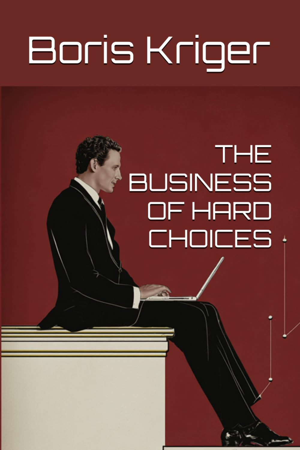 THE BUSINESS OF HARD CHOICES (Business and Professional Development)