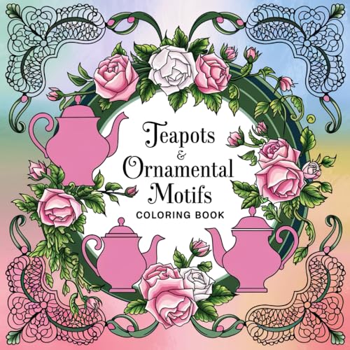 Teapots & Ornamental Motifs Coloring Book: A Relaxing Coloring Journey Through Timeless Elegance