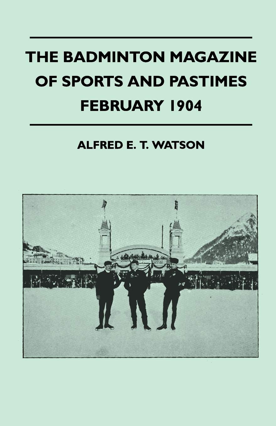 The Badminton Magazine Of Sports And Pastimes - Febuary 1904 - Containing Chapters On: Famous Homes Of Sport, Skating, Jockeys And Jockeyship And Bass Fishing
