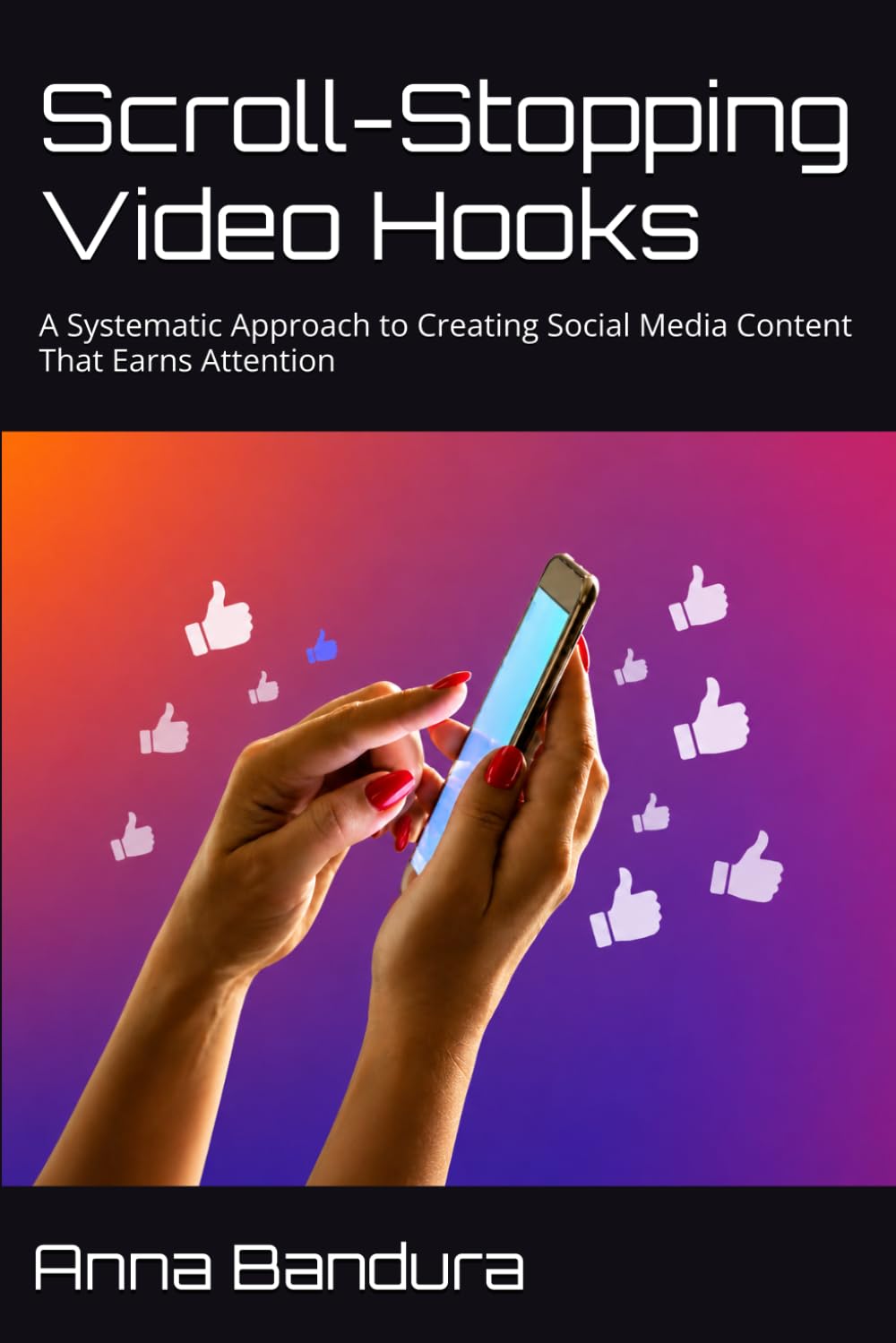 Scroll-Stopping Video Hooks: A Systematic Approach to Creating Social Media Content That Earns Attention