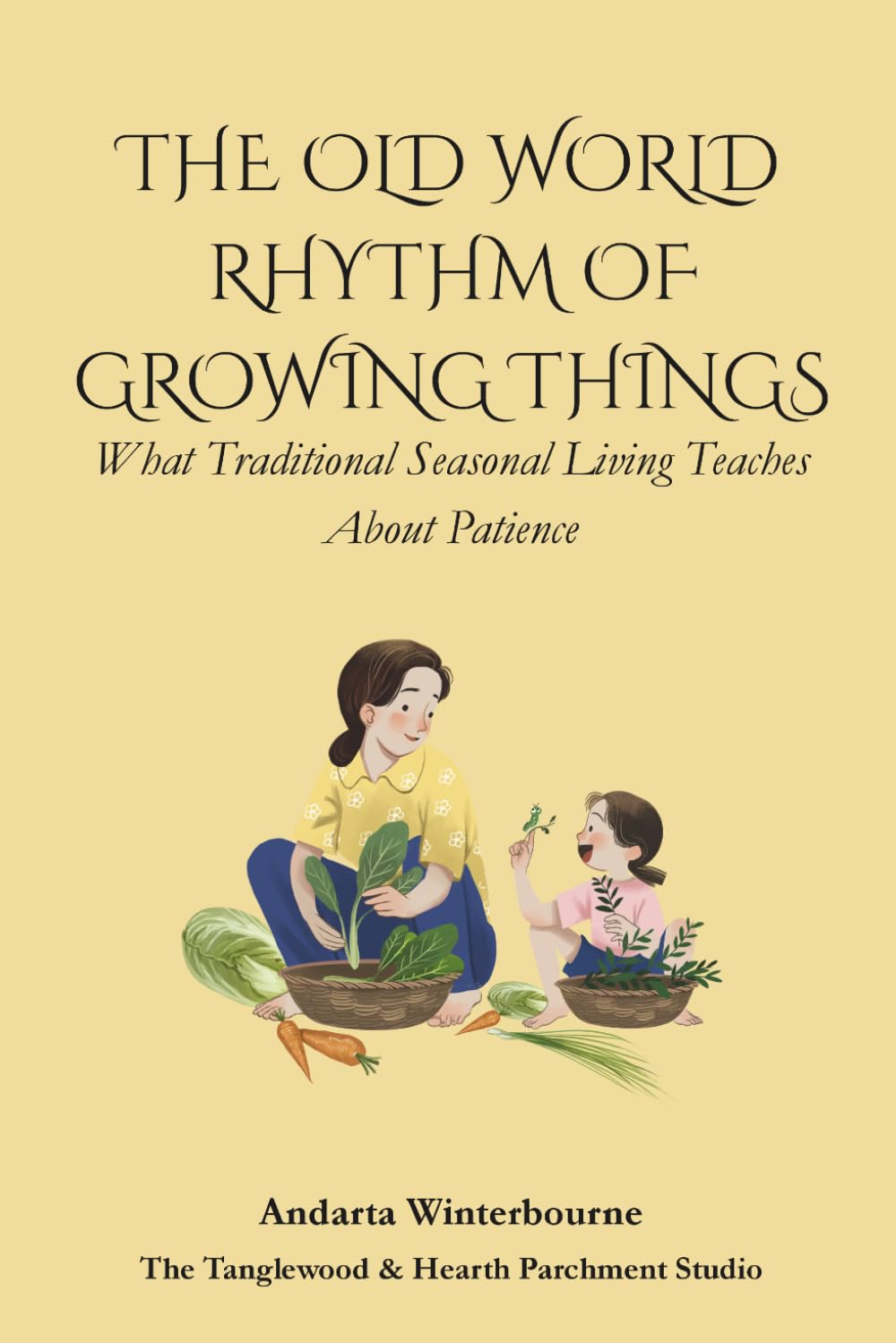 The Old World Rhythm of Growing Things: What Traditional Seasonal Living Teaches About Patience (The Ancestral Living Series: Reconnecting with Traditional Practices and Inherited Wisdom)