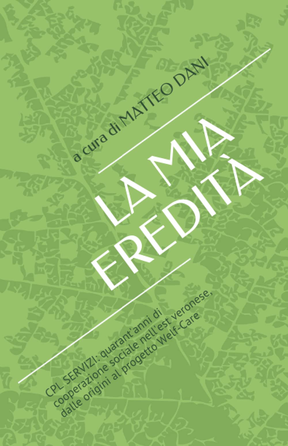 La mia eredità: Quarant'anni di cooperazione sociale nell'est veronese: dalle origini al progetto Welf-Care