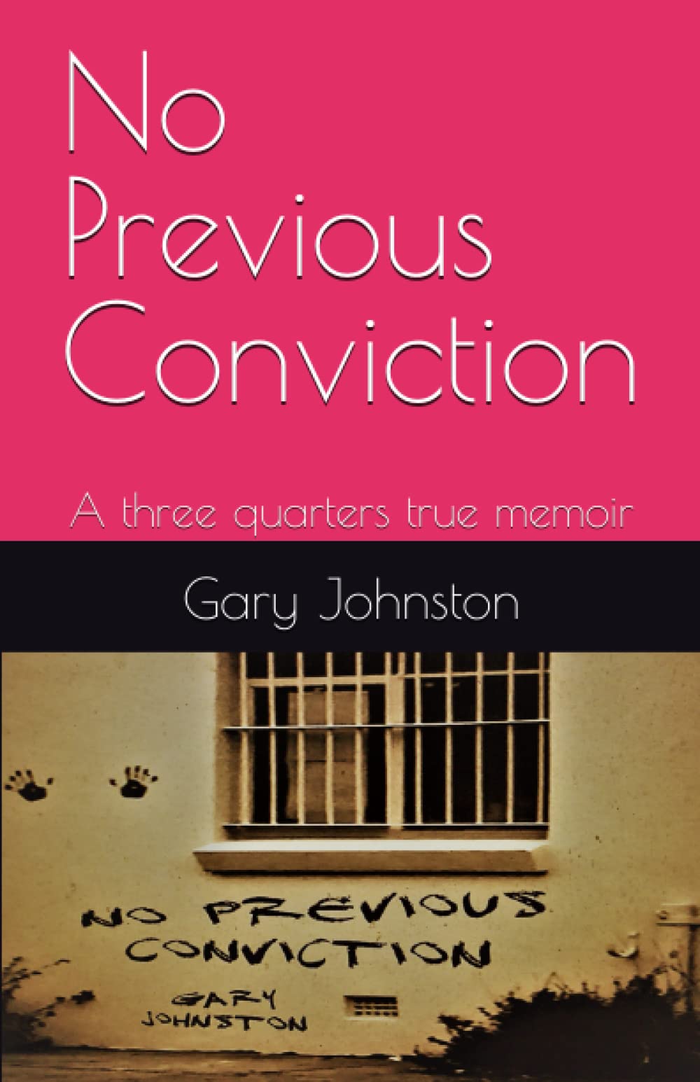 No Previous Conviction: A three quarters true memoir