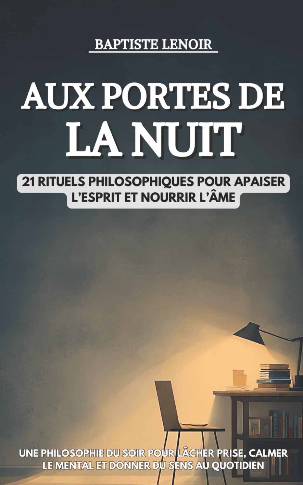 Aux portes de la nuit: 21 rituels philosophiques pour apaiser l’esprit et nourrir l’âme - Une philosophie du soir pour lâcher prise, calmer le mental et donner du sens au quotidien