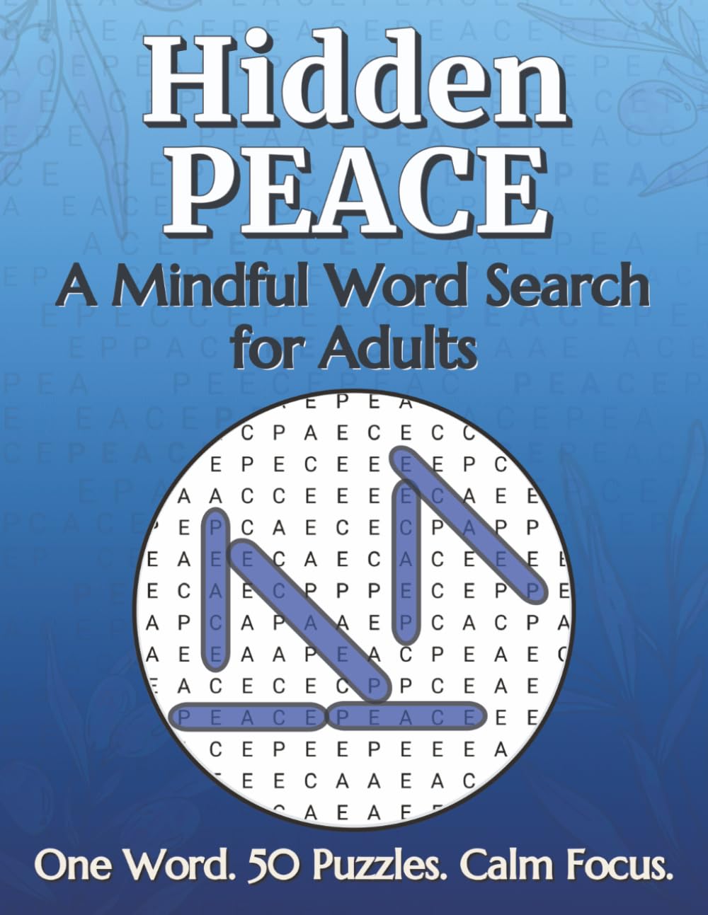 Hidden PEACE: A Mindful Word Search for Adults · One Word · 50 Puzzles · Calm Focus