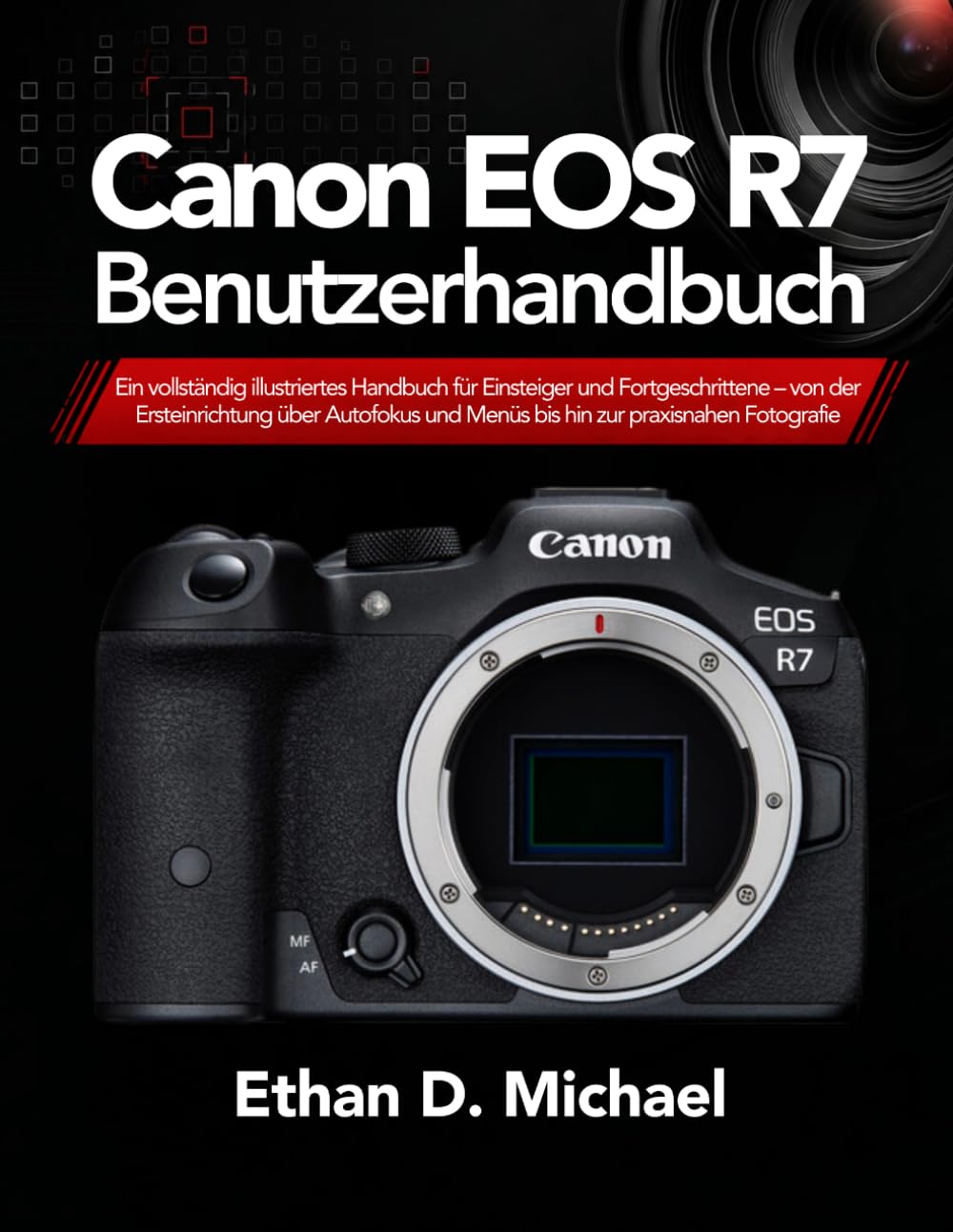 Canon EOS R7 Benutzerhandbuch: Ein vollständig illustriertes Handbuch für Einsteiger und Fortgeschrittene – von der Ersteinrichtung über Autofokus und Menüs bis hin zur praxisnahen Fotografie