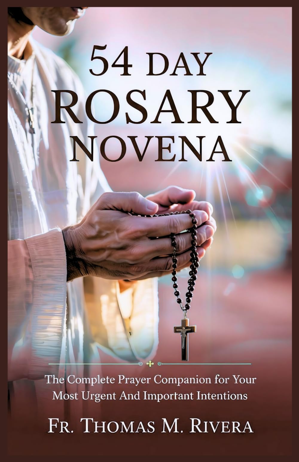 54 DAY ROSARY NOVENA: The Complete Prayer Companion for Your Most Urgent and Important Intentions (Catholic Novena prayers and devotionals)