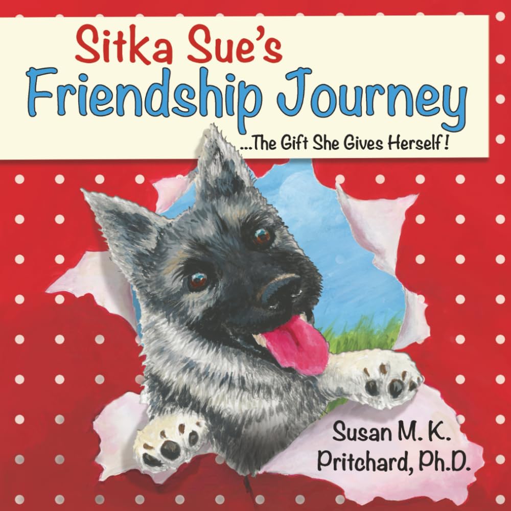 Sitka Sue's Friendship Journey ... The Gift She Gives Herself! (The Adventures of the Puppy Named Sitka Sue!)