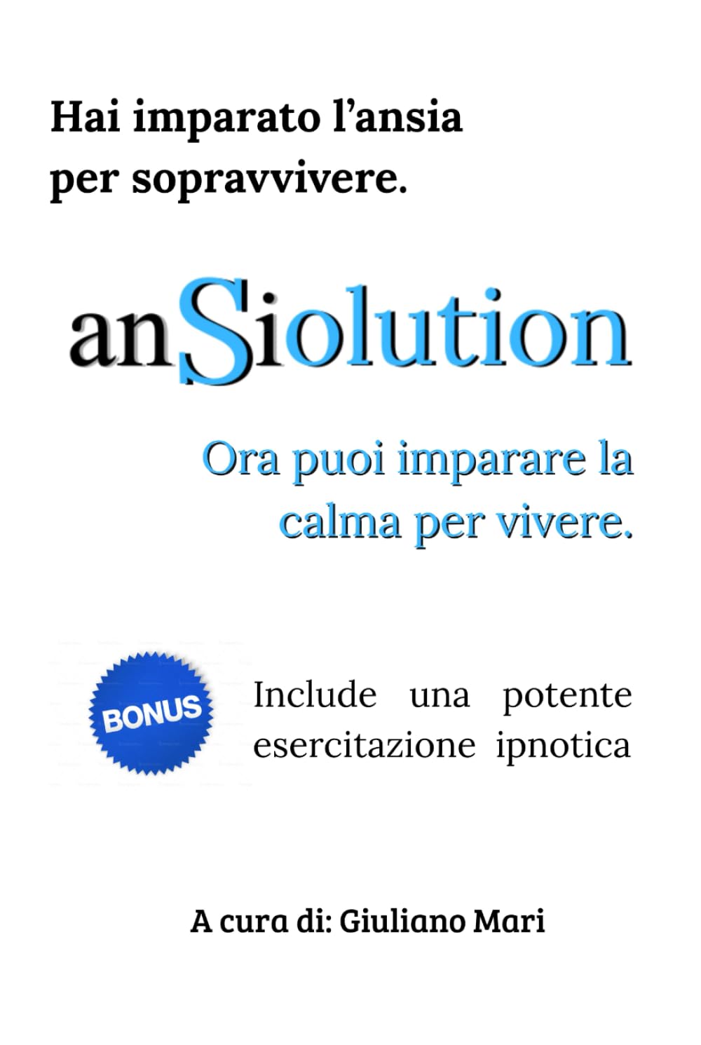 ANSIOLUTION: Hai imparato l'ansia per sopravvivere. Ora puoi imparare la calma per vivere.