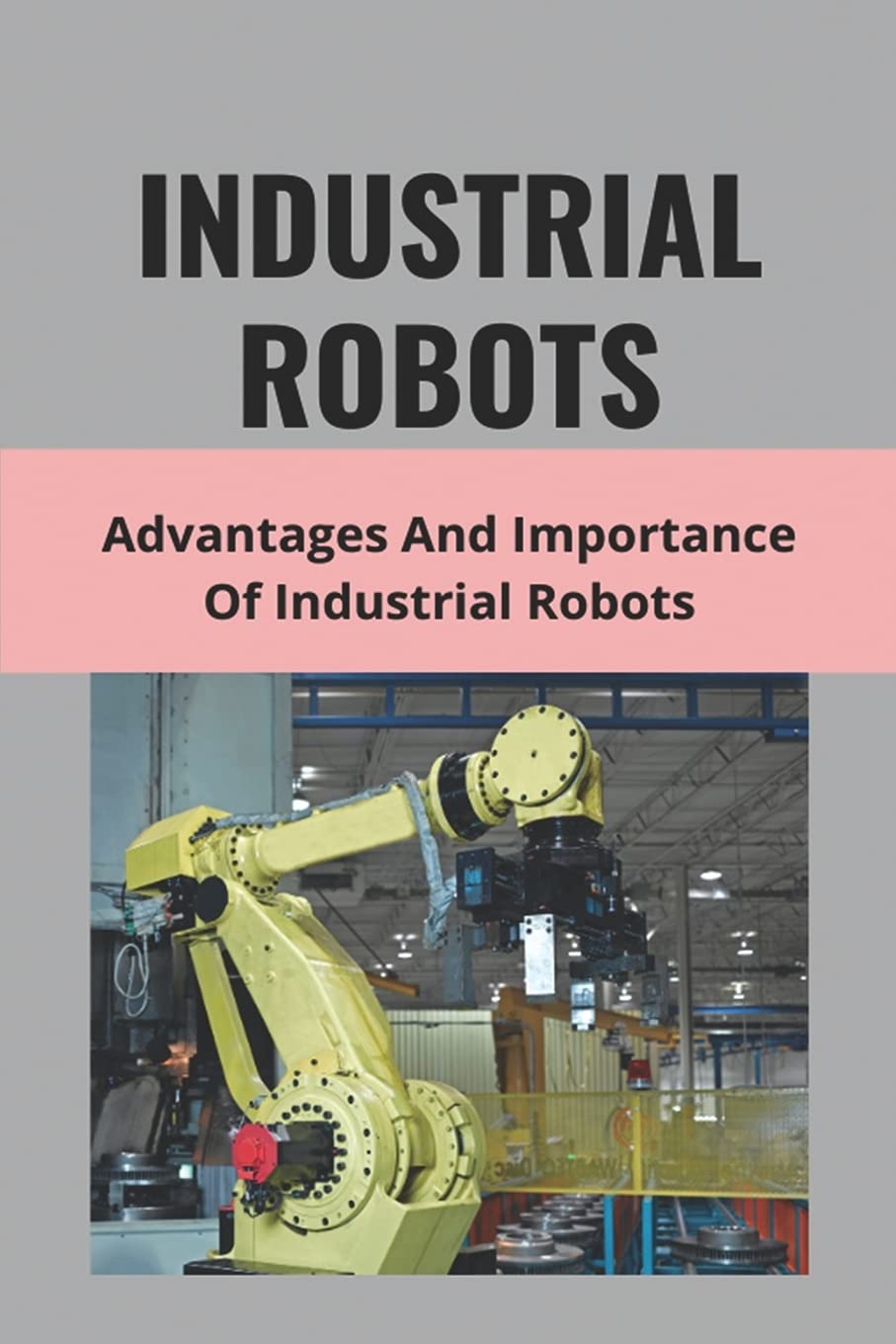 Buy Industrial Robots Advantages And Importance Of Industrial Robots