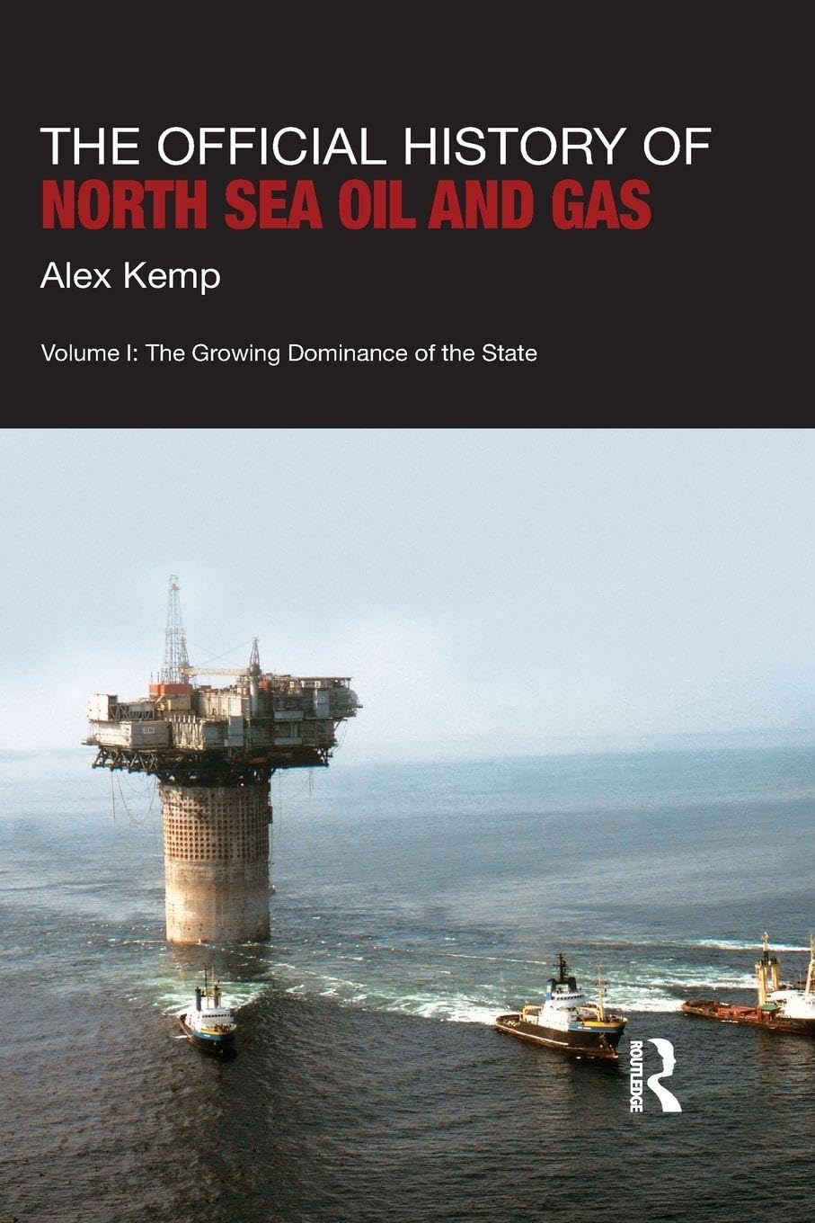 The Official History of North Sea Oil and Gas: Vol. I: The Growing Dominance of the State: 1 (Government Official History Series)