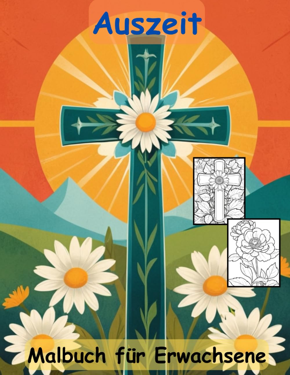 AUSZEIT Kreuz und Blumen -Malbuch für Erwachsene -Entspannung und Stressabbau -ein magisches Ausmalbuch mit 50 ausgewählten Motiven: -Ausmalbilder ... Motive -Anti-Stress -Flower Kreuz Blumen