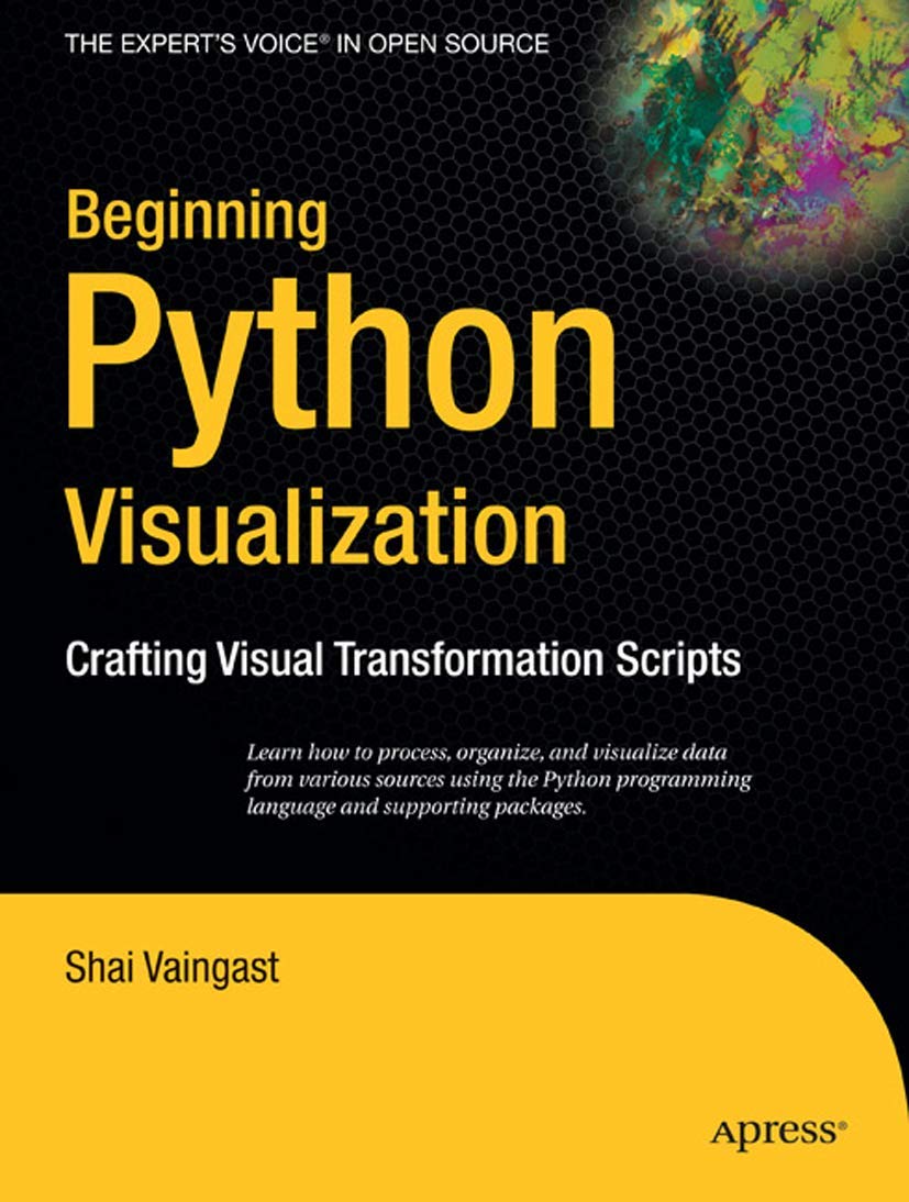 Beginning Python Visualization: Crafting Visual Transformation Scripts (Books for Professionals by Professionals)