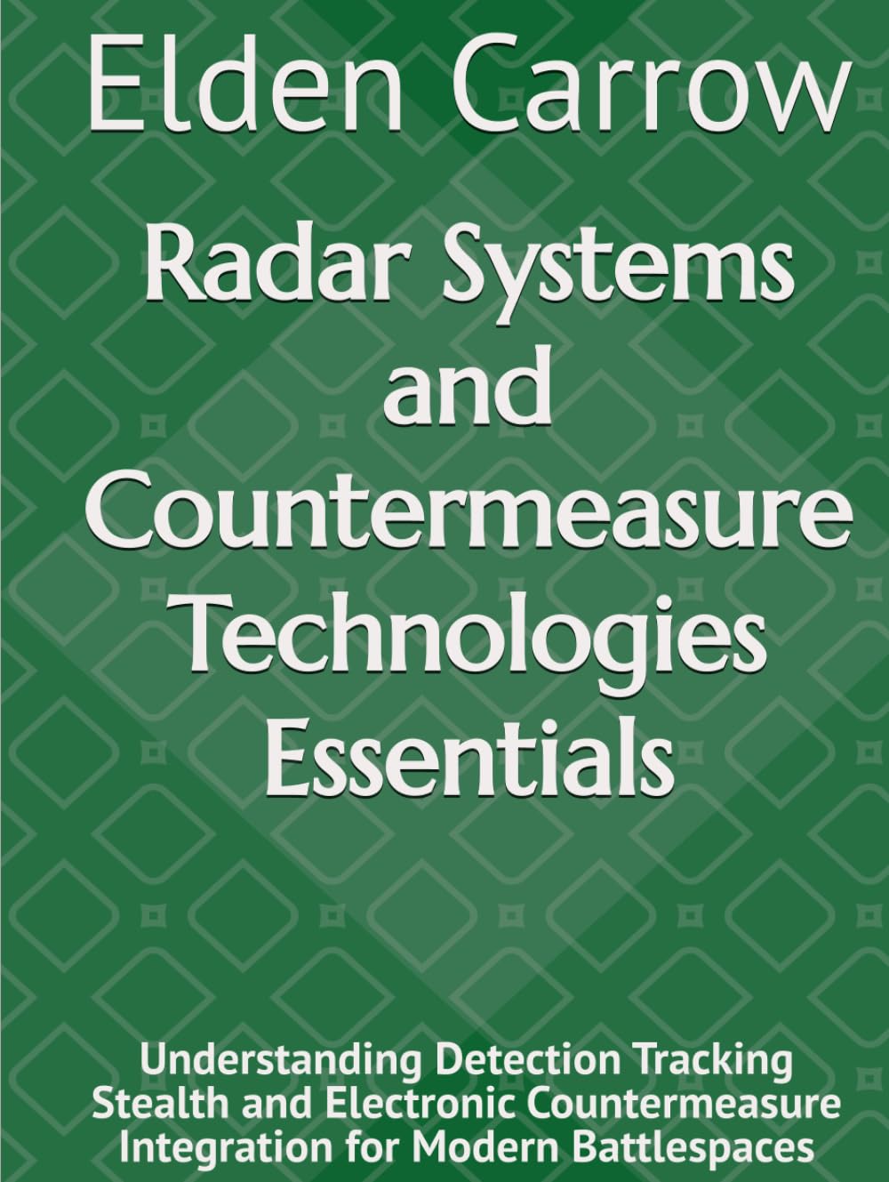 Radar Systems and Countermeasure Technologies Essentials: Understanding Detection Tracking Stealth and Electronic Countermeasure Integration for Modern Battlespaces