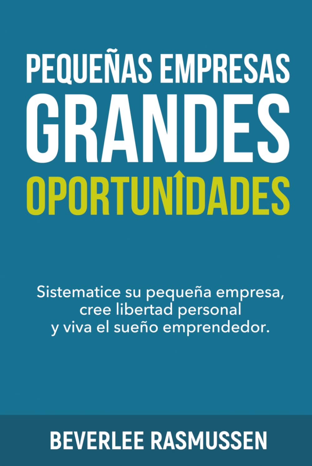 Pequeñas Empresas, Grandes Oportunidades: Sistematice su pequeña empresa, cree libertad personal y viva el sueño emprendedor.