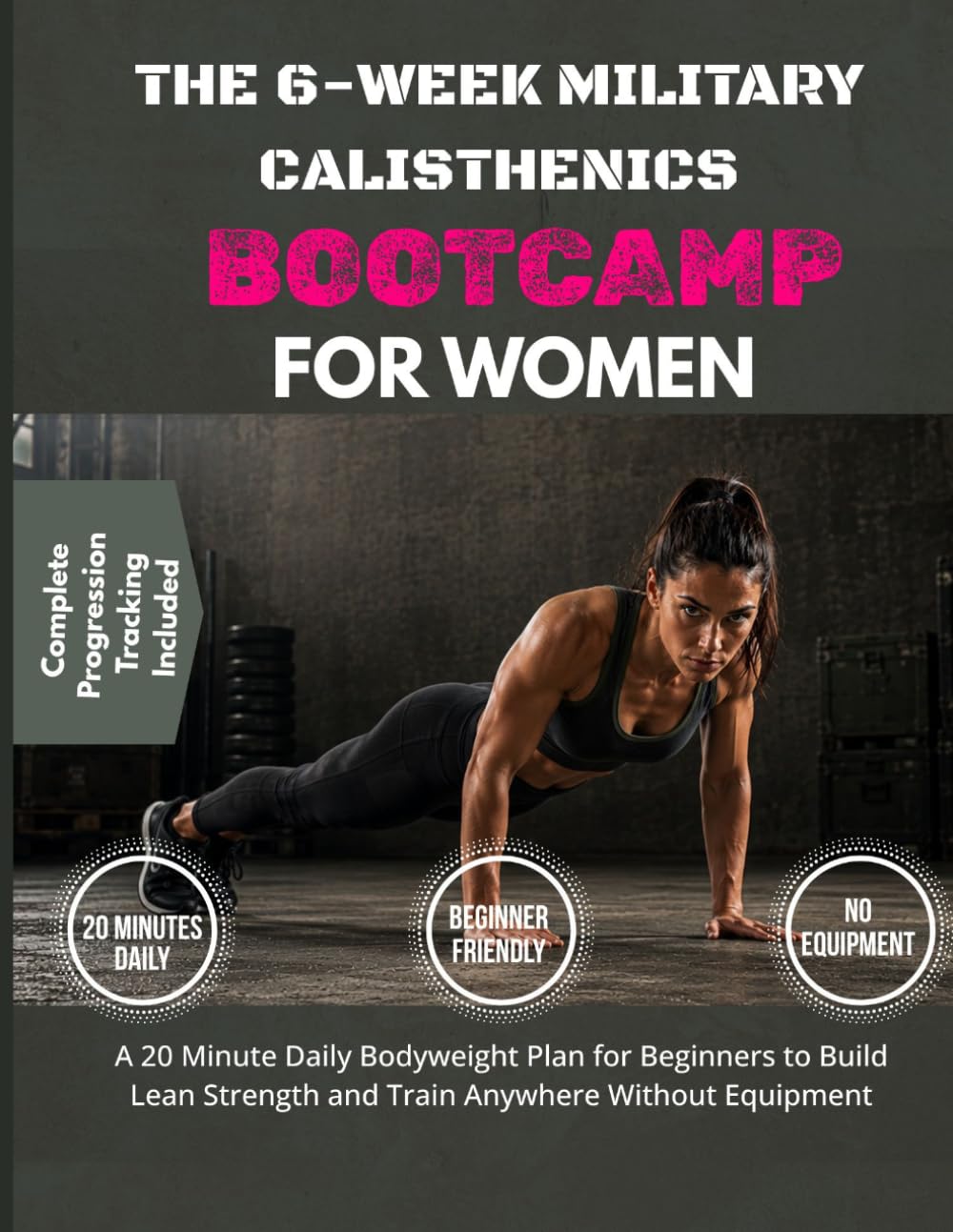 The 6-Week Military Calisthenics Bootcamp for Women: A 20-Minute Daily Bodyweight Plan for Beginners to Build Lean Strength and Train Anywhere Without Equipment