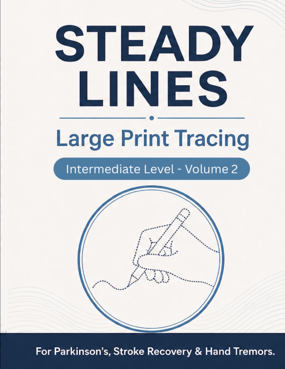 STEADY LINES Large Print Tracing for Parkinson's: Intermediate Level – Volume 2 | 74 Progressive Tracing Exercises for Hand Tremors & Stroke Recovery