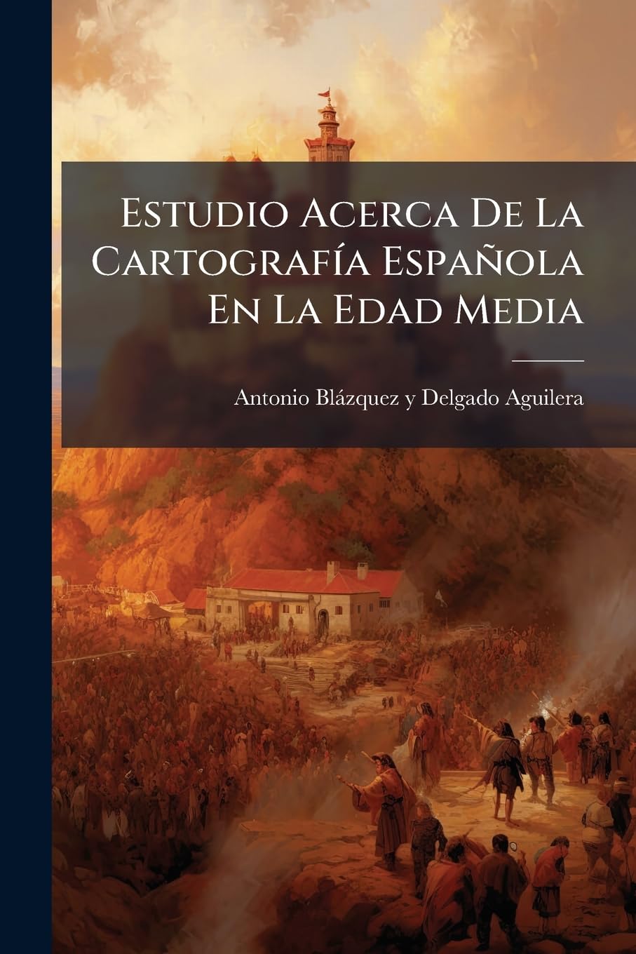 Estudio Acerca De La Cartografía Española En La Edad Media: Acompañado De Varios Mapas...