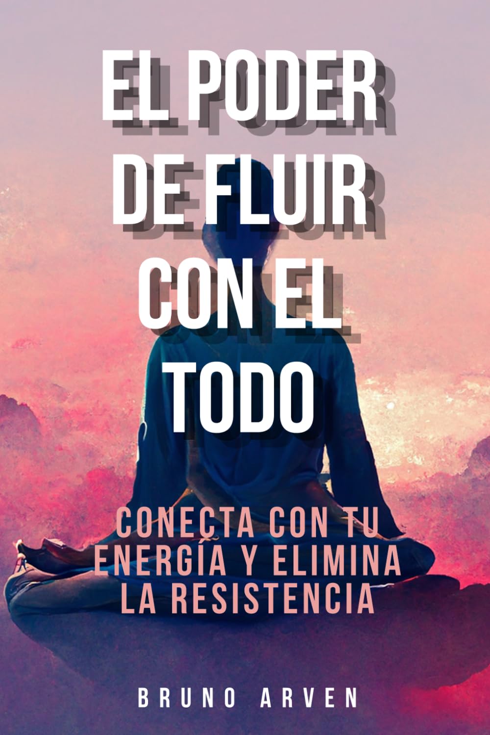 El poder de fluir con el Todo: Conecta con tu energía y elimina la resistencia