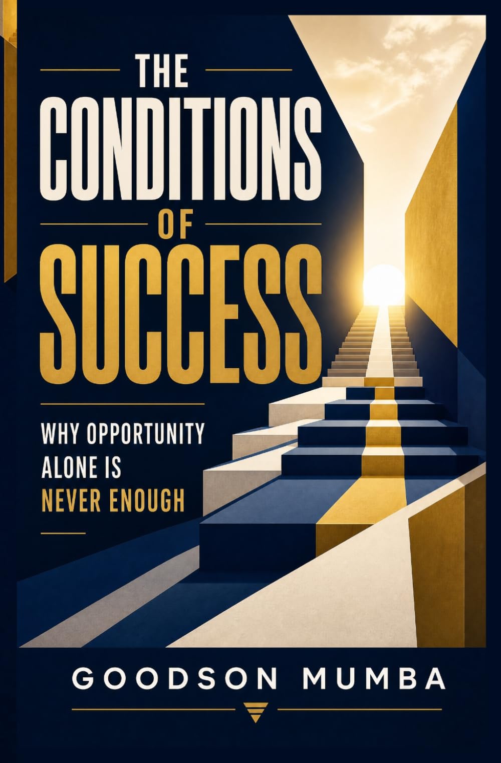 THE CONDITIONS OF SUCCESS: Why Opportunity Alone Is Never Enough