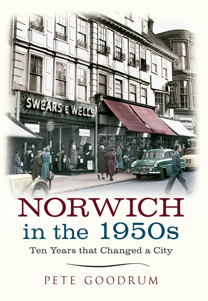 Norwich in the 1950s: Ten Years That Changed a City - Goodrum, Pete