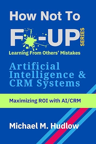 How Not To F*ck Up - Artificial Intelligence &amp; CRM Systems: Maximizing ROI with AI/CRM