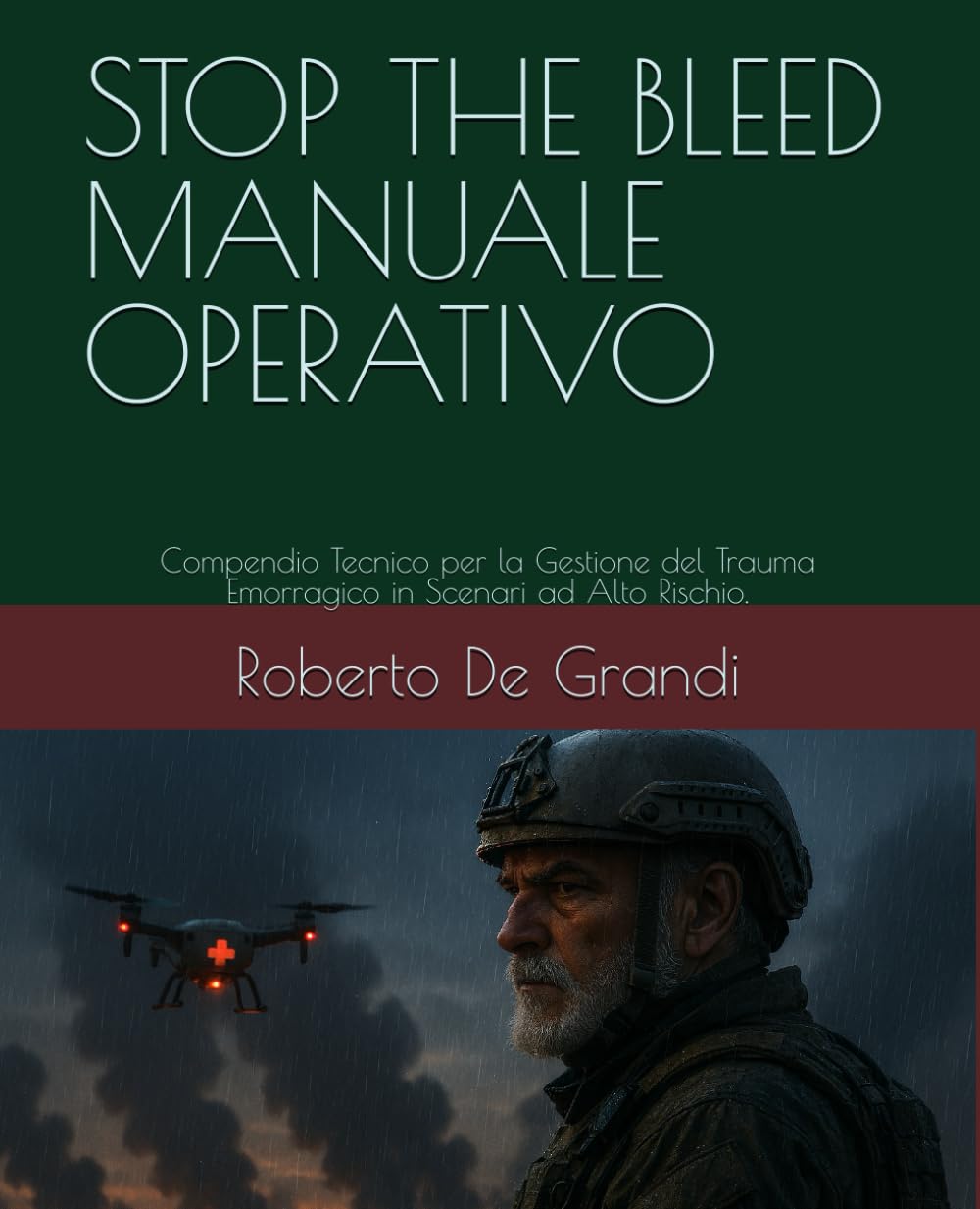 STOP THE BLEEDMANUALE OPERATIVO: Compendio Tecnico per la Gestione del Trauma Emorragico in Scenari ad Alto Rischio. (Medicina Tattica e Soccorso Militare. Il Soccorritore Militare)