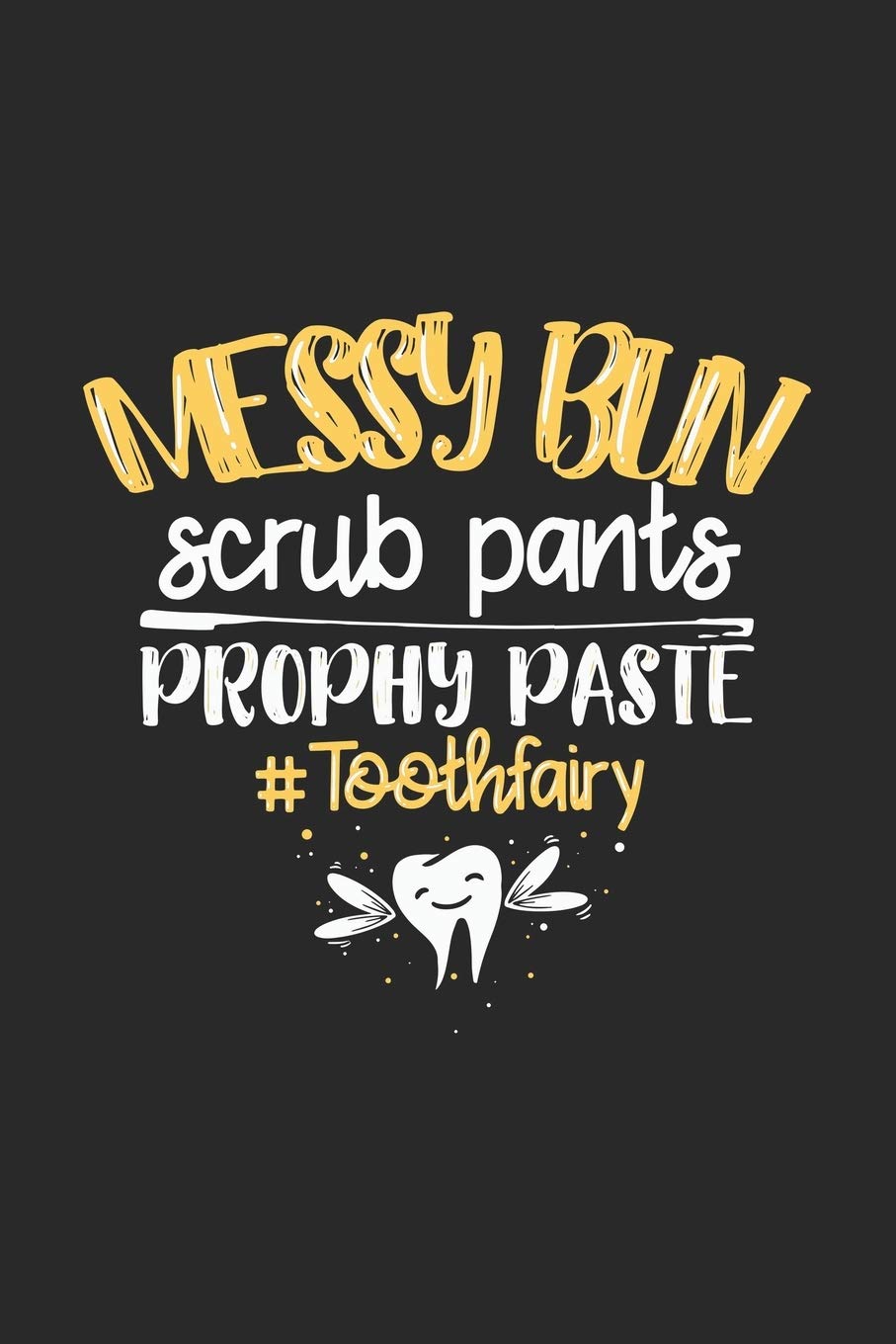 Messy Bun Scrub Pants Prophy Paste #Toothfairy: 120 Pages I 6x9 I Karo I Funny Molar, Tooth And Dental Assistant Gifts      Paperback – August 27, 2019