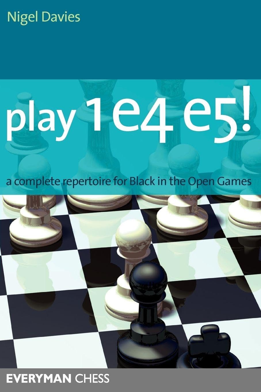 Play 1 E4 E5!: A Complete Repertoire for Black in the Open Games (Everyman Chess)