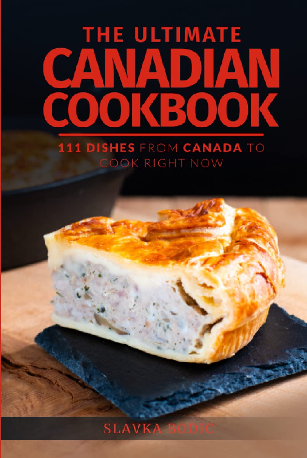 The Ultimate Canadian Cookbook: 111 Dishes From Canada To Cook Right Now (World Cuisines)