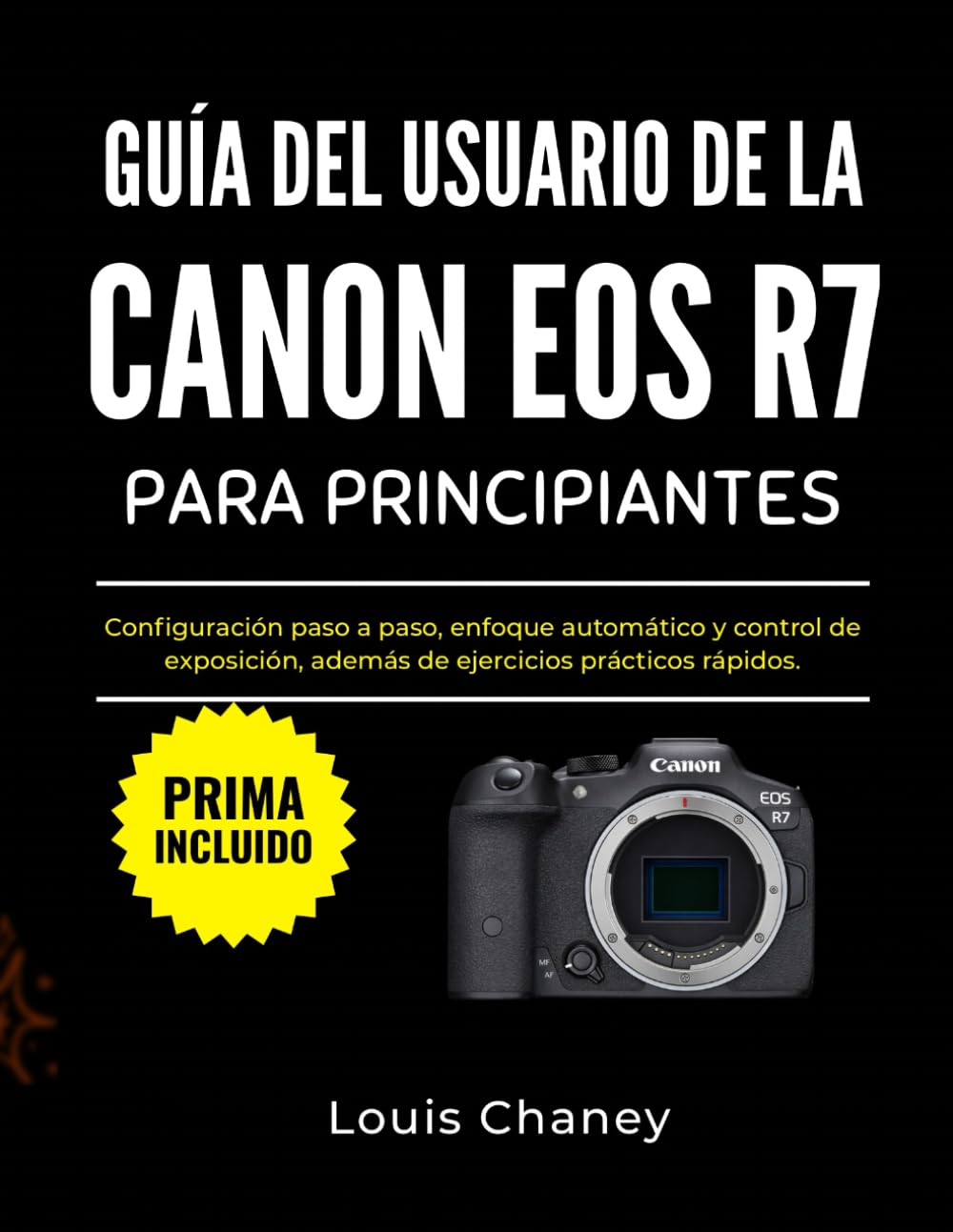 GUÍA DEL USUARIO DE LA CANON EOS R7 PARA PRINCIPIANTES: Configuración paso a paso, enfoque automático y control de exposición, además de ejercicios prácticos rápidos.