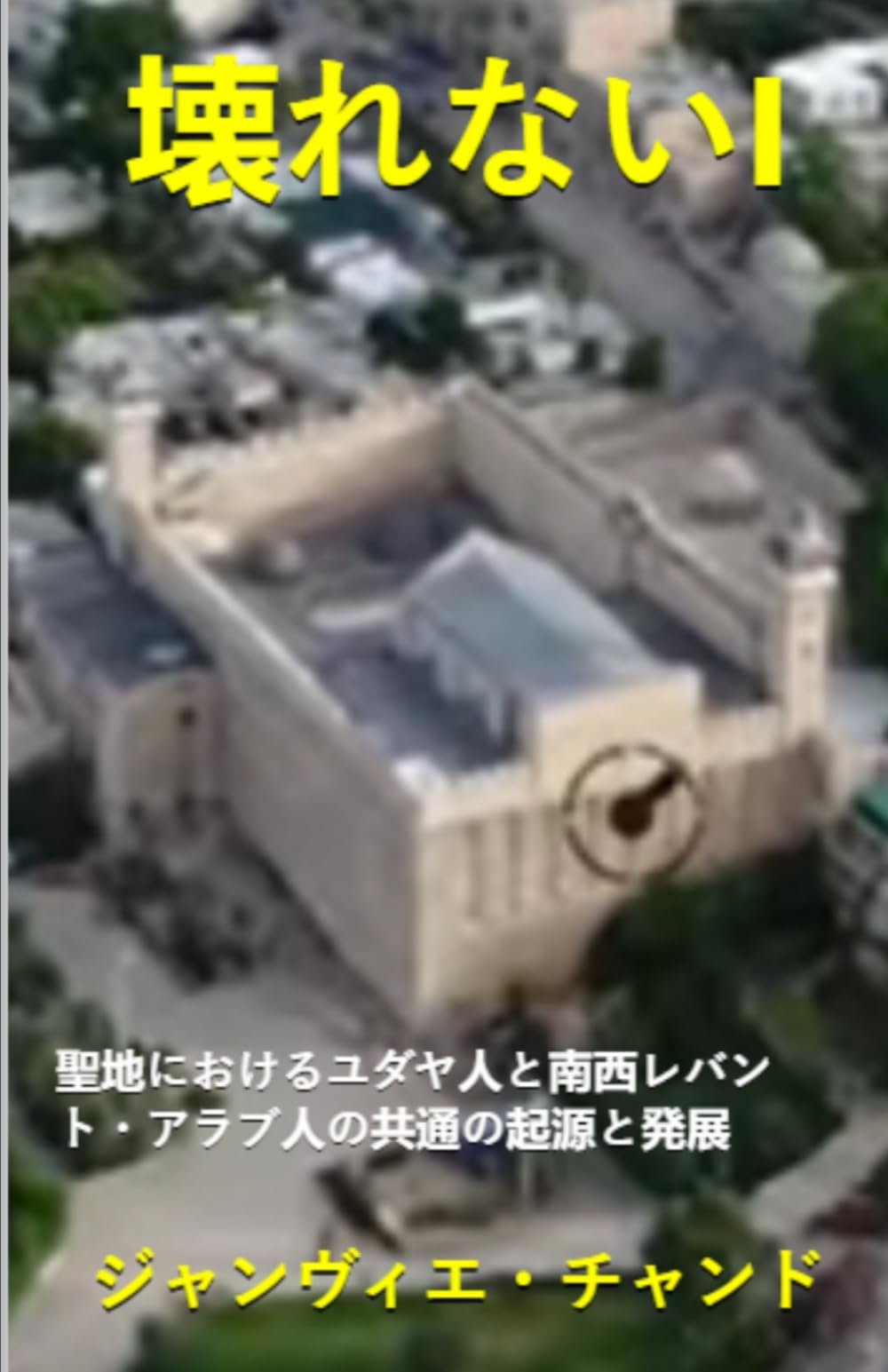 壊れないI: 聖地におけるユダヤ人と南西レバント・アラブ人の共通の起源と発展 (被害者から被害者へ)