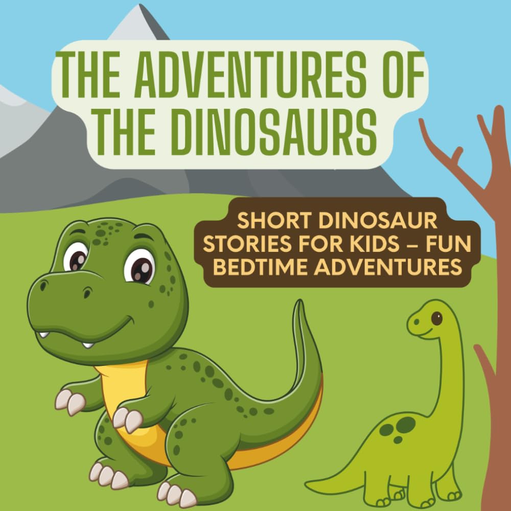 The Adventures of the Dinosaurs for Kids: Short Dinosaur Stories for Kids – Fun Bedtime Adventures