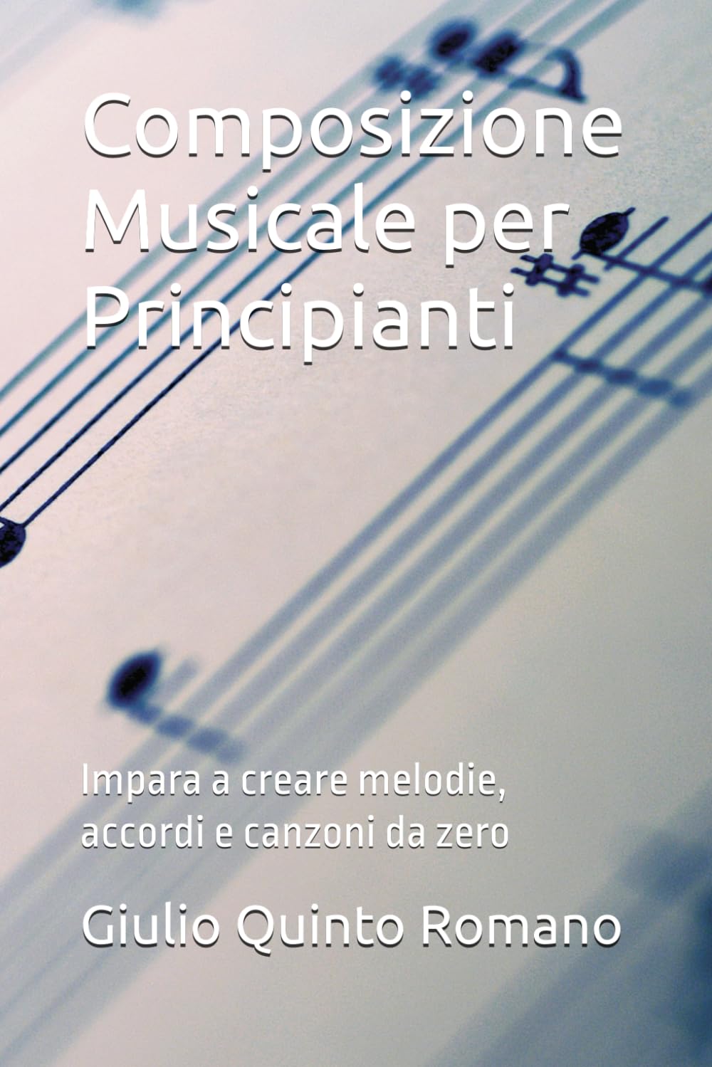 Composizione Musicale per Principianti: Impara a creare melodie, accordi e canzoni da zero