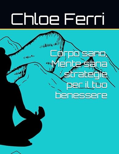 Corpo sano, Mente sana : strategie per il tuo benessere