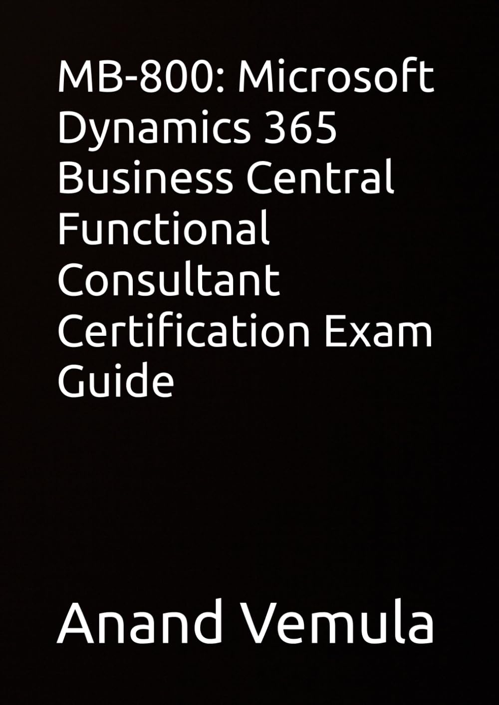 MB-800: Microsoft Dynamics 365 Business Central Functional Consultant Certification Exam Guide