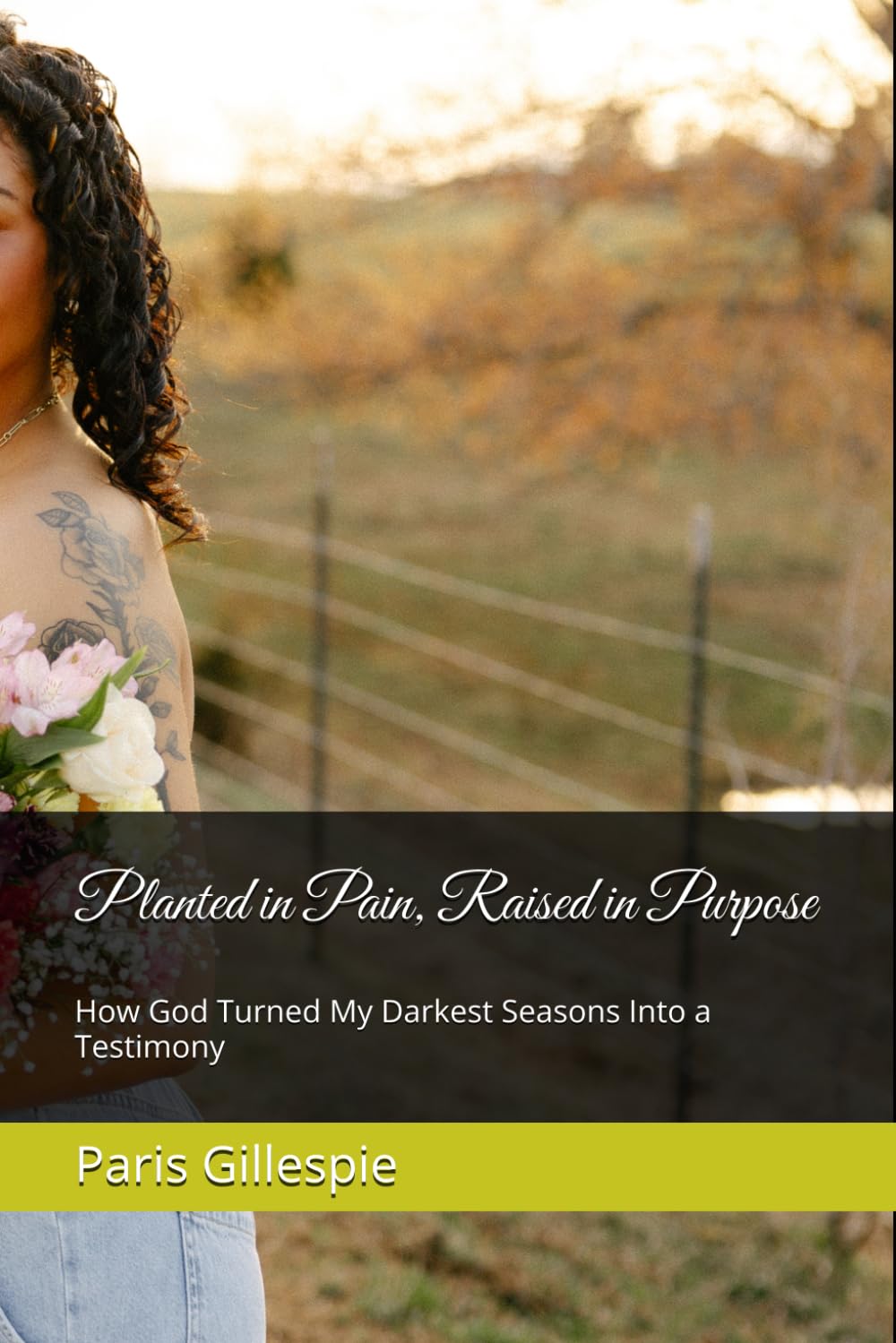 Planted in Pain, Raised in Purpose: How God Turned My Darkest Seasons Into a Testimony