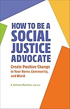 How to Be a Social Justice Advocate: Create Positive Change in Your Home, Community, and World