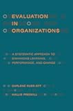 Evaluation in Organizations: A Systematic Approach to Enhancing Learning, Performance, and Change