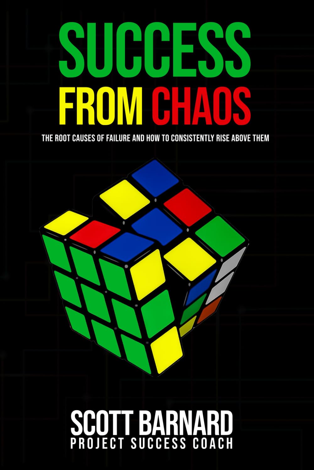 SUCCESS FROM CHAOS: THE ROOT CAUSES OF FAILURE AND HOW TO CONSISTENTLY RISE ABOVE THEM